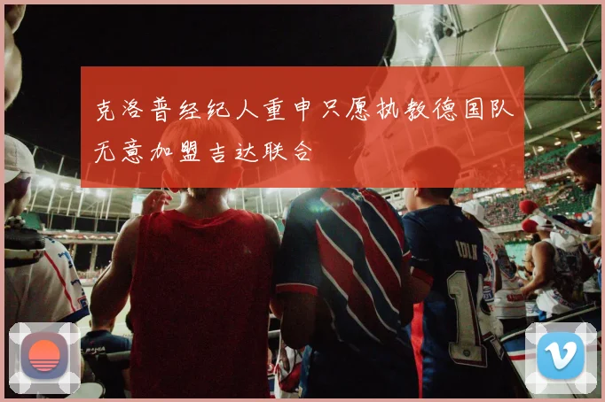 克洛普经纪人重申只愿执教德国队无意加盟吉达联合