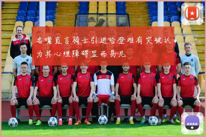 名嘴直言骑士引进哈登难有突破认为其心理障碍显而易见
