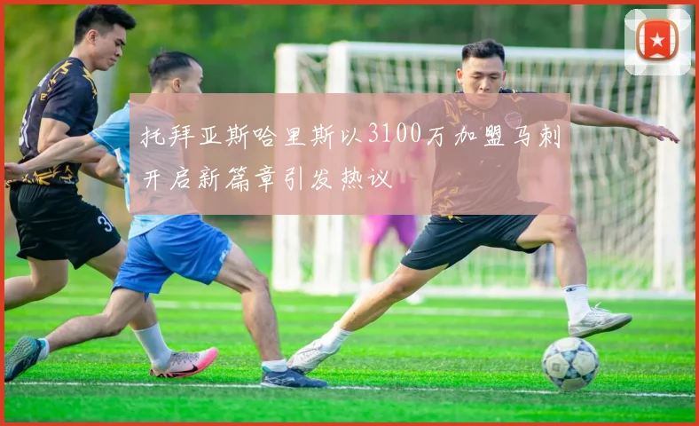 托拜亚斯哈里斯以3100万加盟马刺开启新篇章引发热议